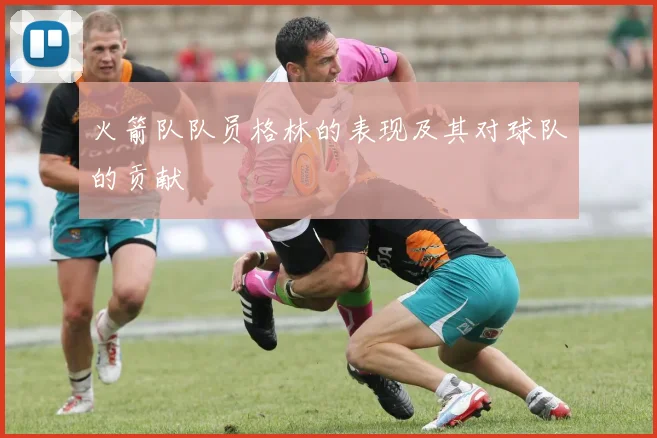 火箭队队员格林的表现及其对球队的贡献