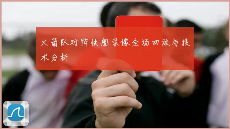 火箭队对阵快船录像全场回放与技术分析
