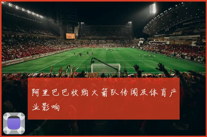 阿里巴巴收购火箭队传闻及体育产业影响