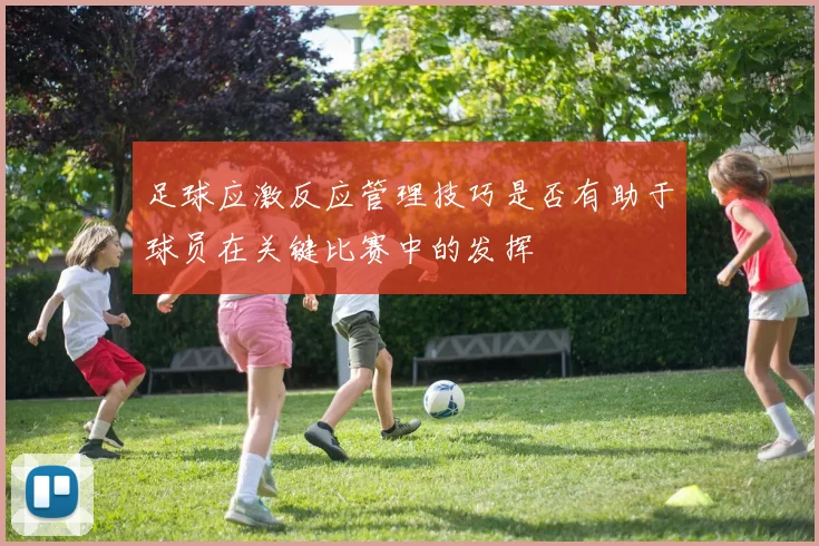 足球应激反应管理技巧是否有助于球员在关键比赛中的发挥