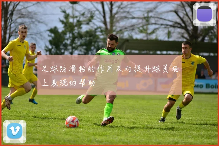 足球防滑粉的作用及对提升球员场上表现的帮助